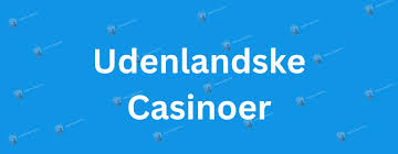 Gode Udenlandske Casinoer En Guide til Spil og Underholdning
